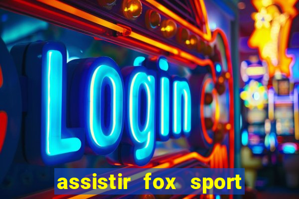 assistir fox sport futebol tv